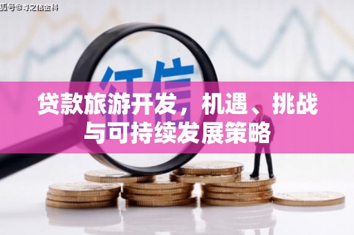镇原贷款旅游开发，机遇、挑战与可持续发展策略