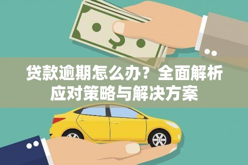 广灵贷款逾期怎么办？全面解析应对策略与解决方案
