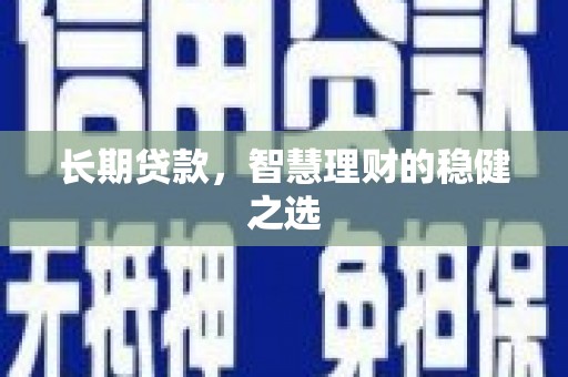 枝江长期贷款，智慧理财的稳健之选