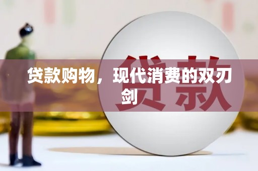 咸宁贷款购物，现代消费的双刃剑