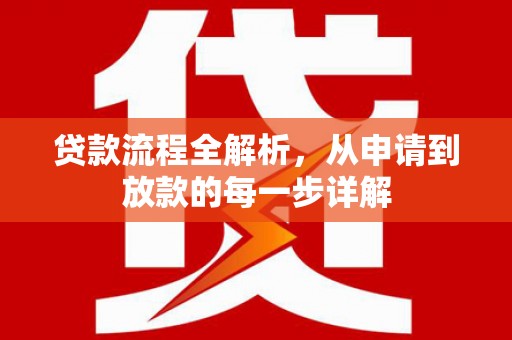 富县贷款流程全解析，从申请到放款的每一步详解