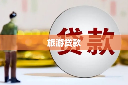 肥乡旅游贷款 肥乡旅游贷款