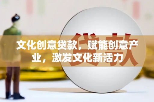 萨嘎文化创意贷款，赋能创意产业，激发文化新活力