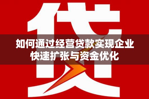 东兰如何通过经营贷款实现企业快速扩张与资金优化