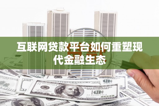 德钦互联网贷款平台如何重塑现代金融生态