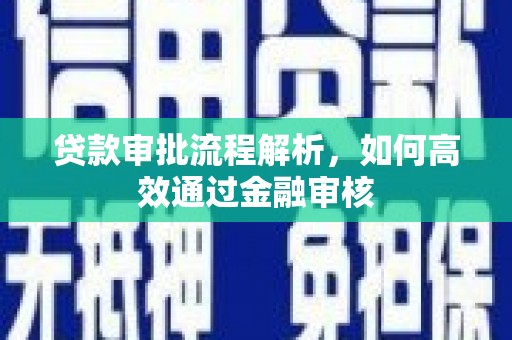 孝感贷款审批流程解析，如何高效通过金融审核