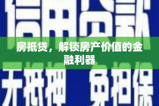 武穴房抵贷，解锁房产价值的金融利器