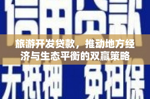 武义旅游开发贷款，推动地方经济与生态平衡的双赢策略