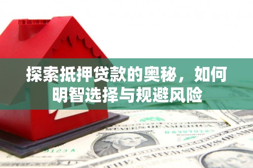 马边探索抵押贷款的奥秘，如何明智选择与规避风险