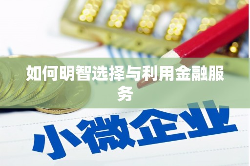 凤泉如何明智选择与利用金融服务