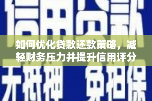 云安如何优化贷款还款策略，减轻财务压力并提升信用评分