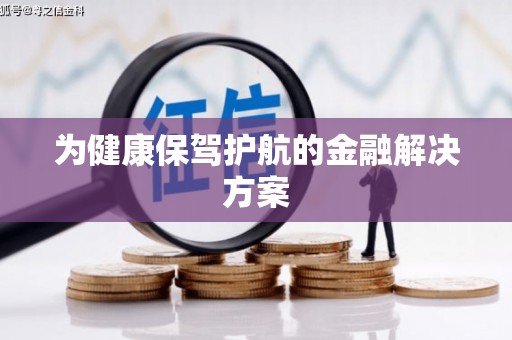 滴道为健康保驾护航的金融解决方案