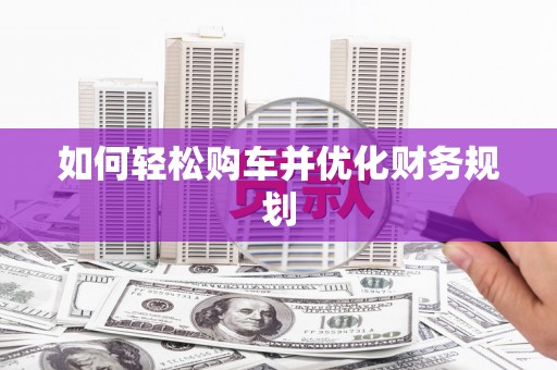 旗津如何轻松购车并优化财务规划