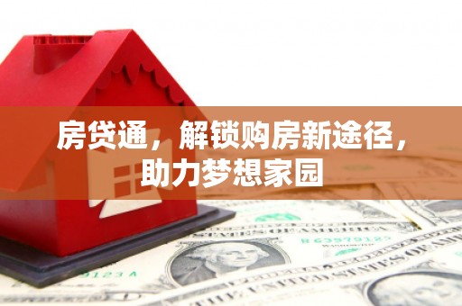 日土房贷通，解锁购房新途径，助力梦想家园