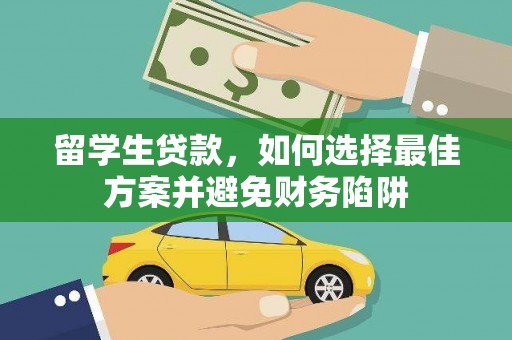 旌德留学生贷款，如何选择最佳方案并避免财务陷阱