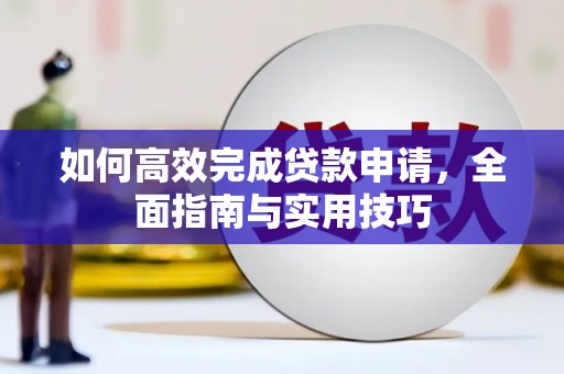 泸西如何高效完成贷款申请，全面指南与实用技巧