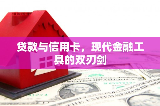 端州贷款与信用卡，现代金融工具的双刃剑